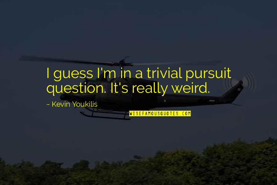 Mathurin Arizona Quotes By Kevin Youkilis: I guess I'm in a trivial pursuit question. Mathurin Arizona Quotes By Kevin Youkilis: I guess I'm in a trivial pursuit question.