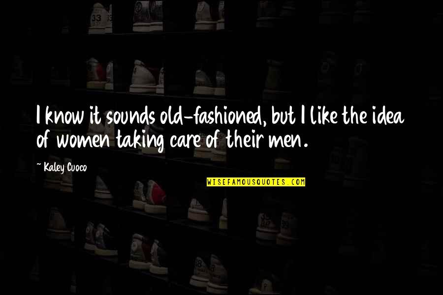 Mathy Quotes By Kaley Cuoco: I know it sounds old-fashioned, but I like Mathy Quotes By Kaley Cuoco: I know it sounds old-fashioned, but I like