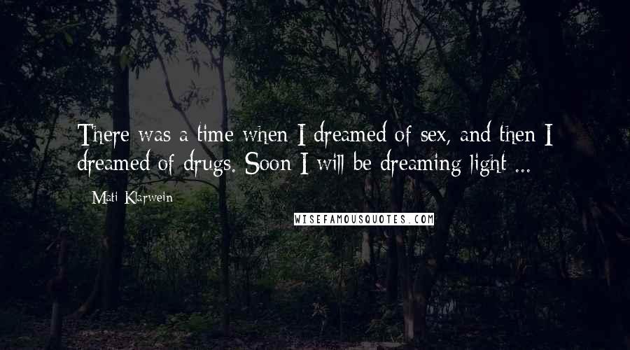 Mati Klarwein quotes: There was a time when I dreamed of sex, and then I dreamed of drugs. Soon I will be dreaming light ...