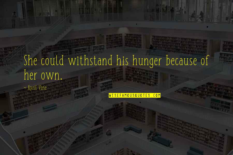 Matiere Plastique Quotes By April Vine: She could withstand his hunger because of her Matiere Plastique Quotes By April Vine: She could withstand his hunger because of her