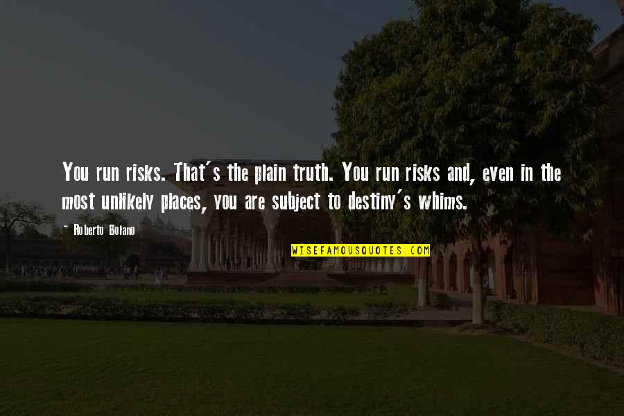 Matiere Premiere Quotes By Roberto Bolano: You run risks. That's the plain truth. You Matiere Premiere Quotes By Roberto Bolano: You run risks. That's the plain truth. You