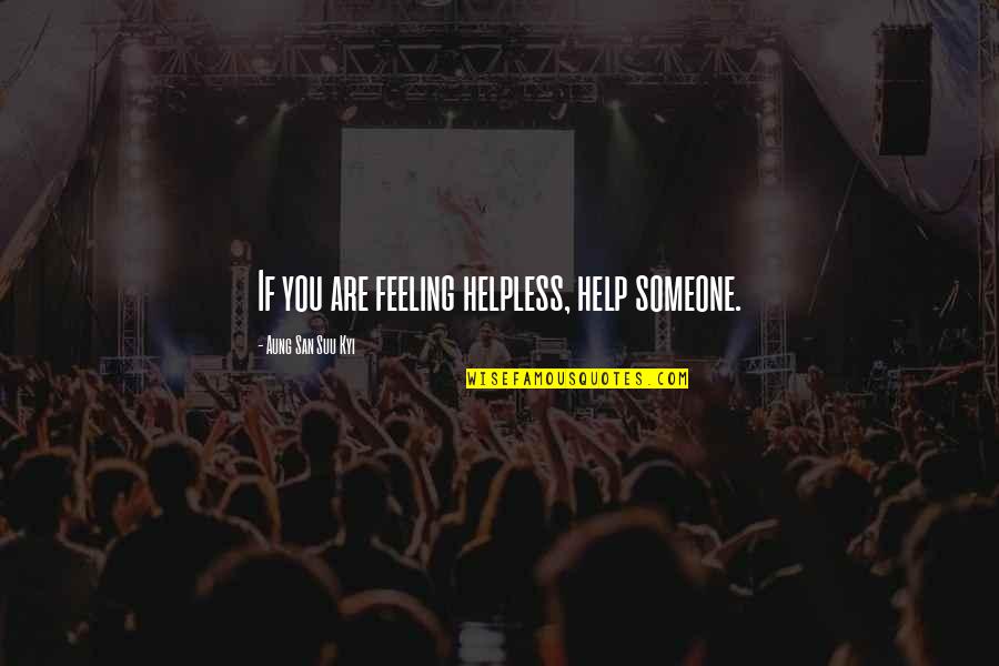 Matiere Quotes By Aung San Suu Kyi: If you are feeling helpless, help someone. Matiere Quotes By Aung San Suu Kyi: If you are feeling helpless, help someone.
