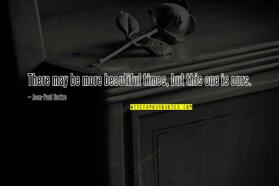 Matigas Na Puso Quotes By Jean-Paul Sartre: There may be more beautiful times, but this