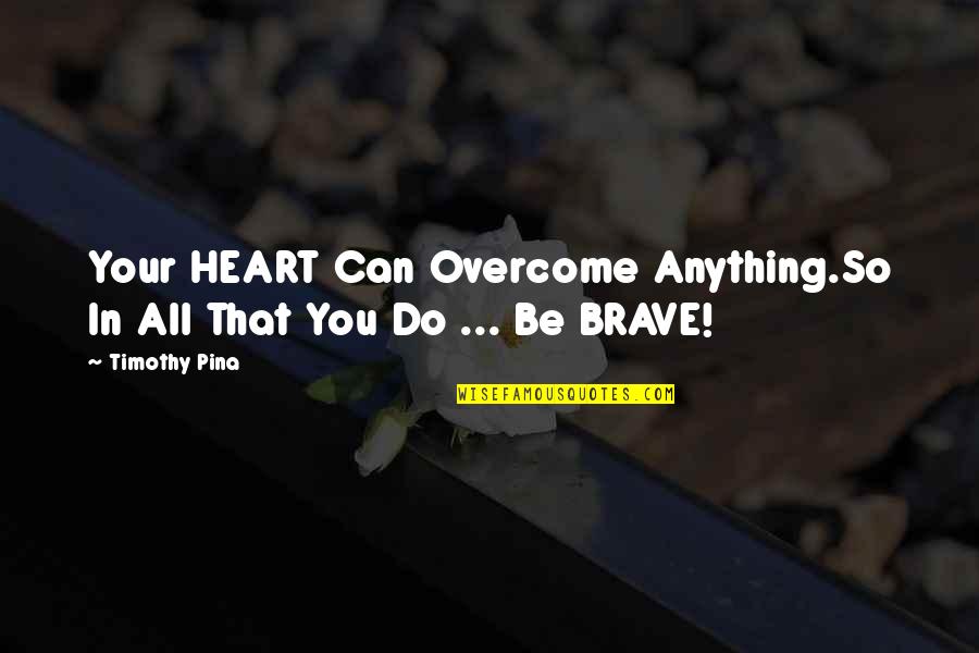 Matija Paunovski Quotes By Timothy Pina: Your HEART Can Overcome Anything.So In All That
