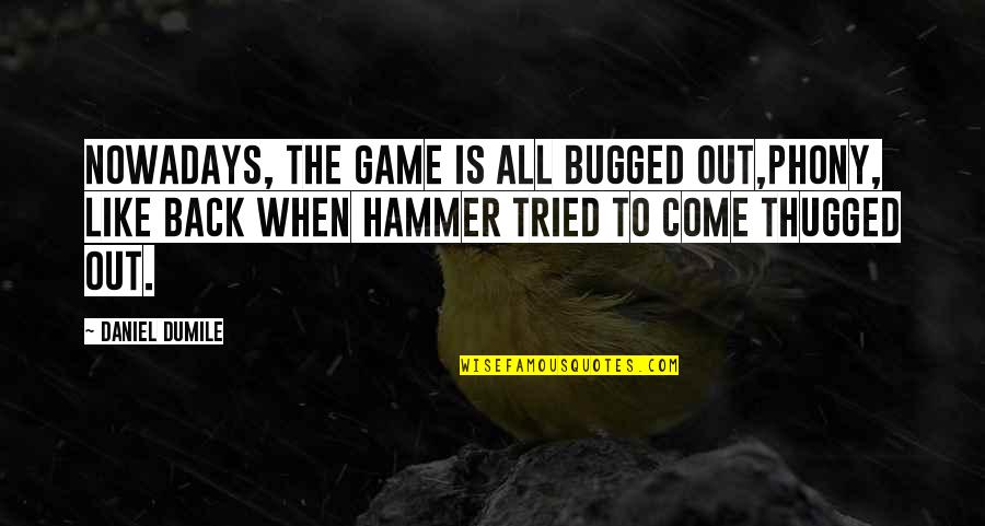 Matijevich Quotes By Daniel Dumile: Nowadays, the game is all bugged out,Phony, like