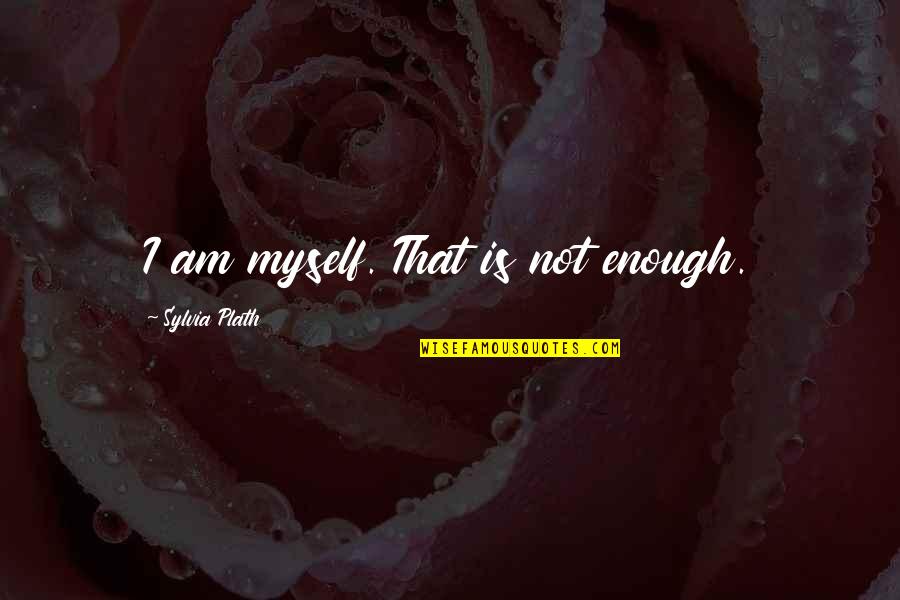 Matijevich Quotes By Sylvia Plath: I am myself. That is not enough.