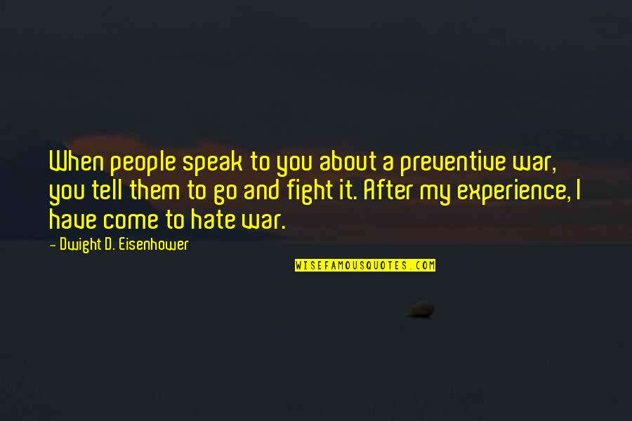 Matika In Sk Quotes By Dwight D. Eisenhower: When people speak to you about a preventive