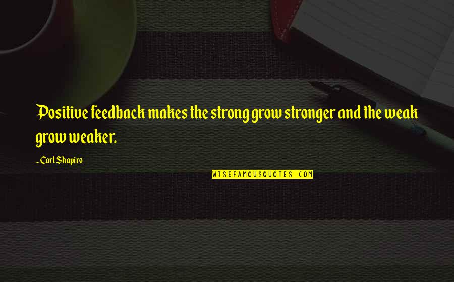 Matika Online Quotes By Carl Shapiro: Positive feedback makes the strong grow stronger and