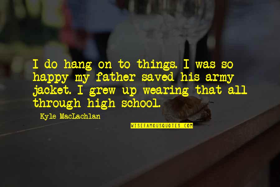 Matikaj Quotes By Kyle MacLachlan: I do hang on to things. I was
