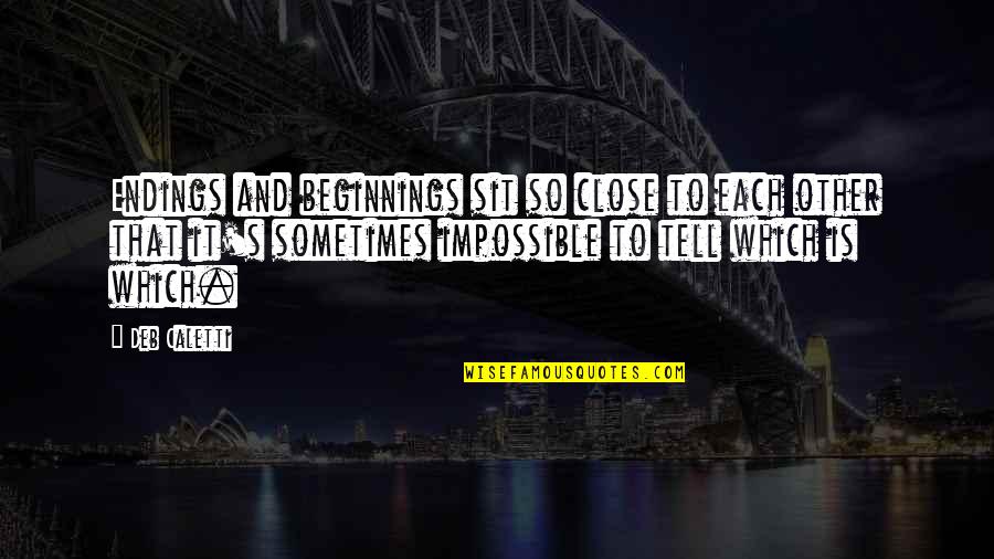 Matikas Kasingkahulugan Quotes By Deb Caletti: Endings and beginnings sit so close to each Matikas Kasingkahulugan Quotes By Deb Caletti: Endings and beginnings sit so close to each