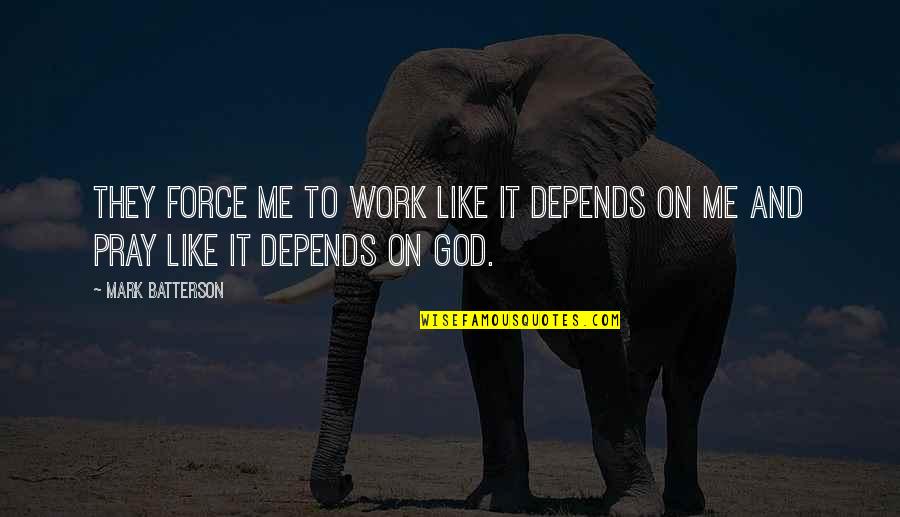 Matikas Santos Quotes By Mark Batterson: They force me to work like it depends