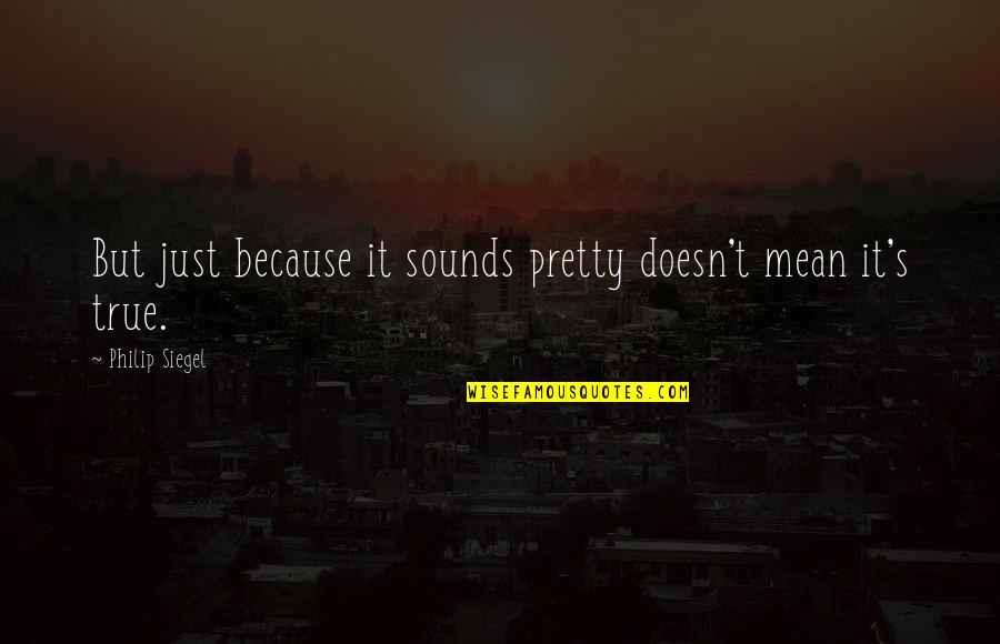 Matila Ghyka Quotes By Philip Siegel: But just because it sounds pretty doesn't mean Matila Ghyka Quotes By Philip Siegel: But just because it sounds pretty doesn't mean