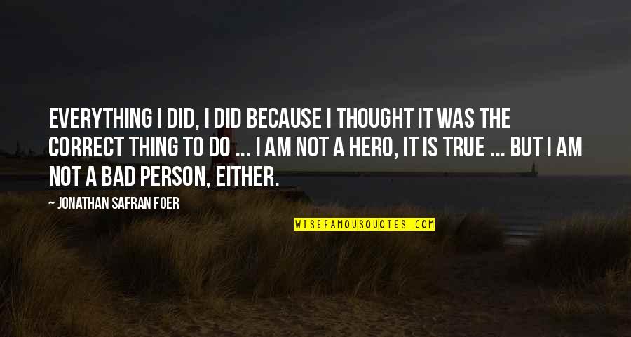 Matilda Agatha Trunchbull Quotes By Jonathan Safran Foer: Everything I did, I did because I thought Matilda Agatha Trunchbull Quotes By Jonathan Safran Foer: Everything I did, I did because I thought