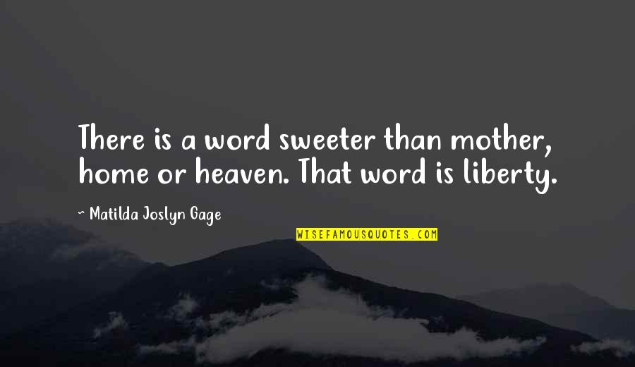 Matilda Gage Quotes By Matilda Joslyn Gage: There is a word sweeter than mother, home