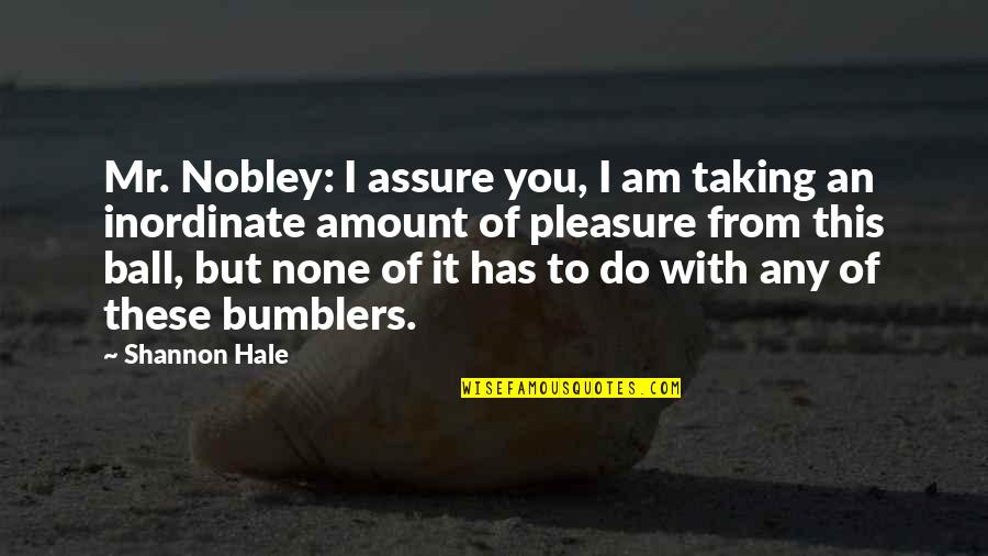 Matilda Quote Quotes By Shannon Hale: Mr. Nobley: I assure you, I am taking Matilda Quote Quotes By Shannon Hale: Mr. Nobley: I assure you, I am taking