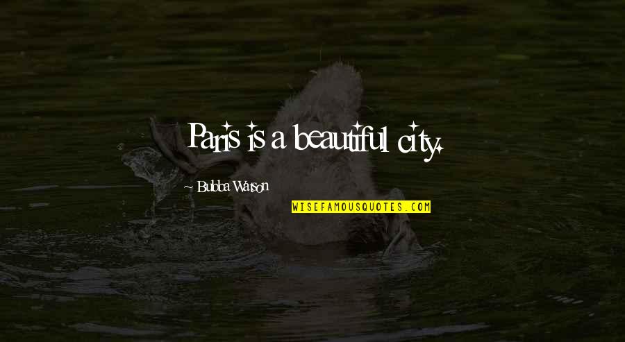 Matildas Mad Quotes By Bubba Watson: Paris is a beautiful city. Matildas Mad Quotes By Bubba Watson: Paris is a beautiful city.