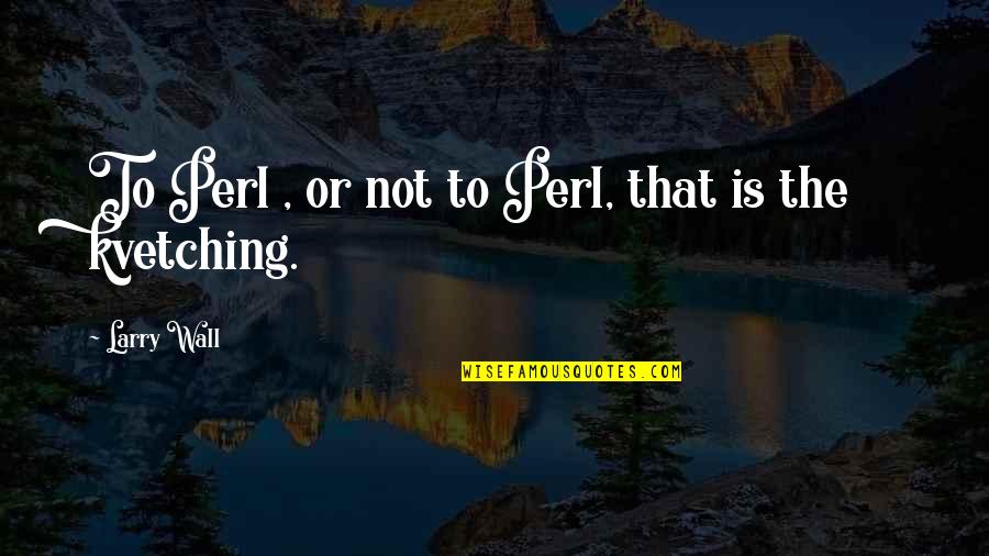 Matildas Mad Quotes By Larry Wall: To Perl , or not to Perl, that Matildas Mad Quotes By Larry Wall: To Perl , or not to Perl, that