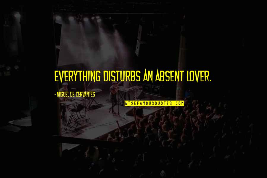 Matildas Mad Quotes By Miguel De Cervantes: Everything disturbs an absent lover. Matildas Mad Quotes By Miguel De Cervantes: Everything disturbs an absent lover.