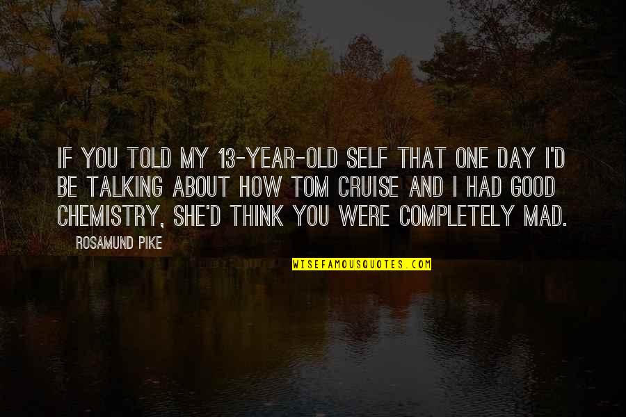 Matildas Mad Quotes By Rosamund Pike: If you told my 13-year-old self that one Matildas Mad Quotes By Rosamund Pike: If you told my 13-year-old self that one