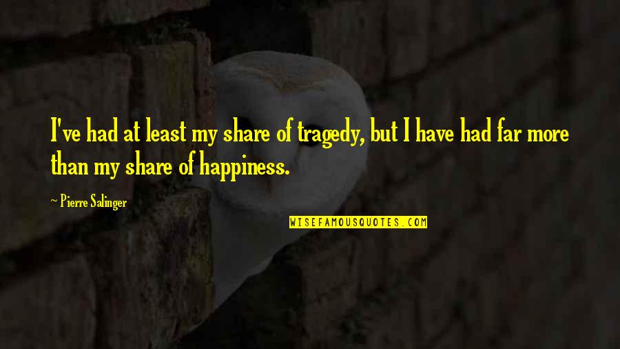 Matildasmeadow Quotes By Pierre Salinger: I've had at least my share of tragedy, Matildasmeadow Quotes By Pierre Salinger: I've had at least my share of tragedy,