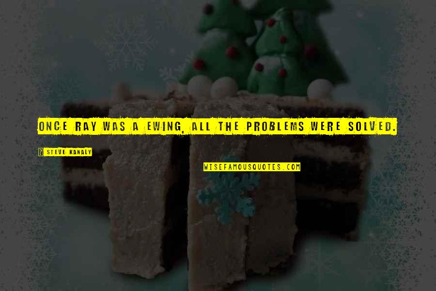 Matildasmeadow Quotes By Steve Kanaly: Once Ray was a Ewing, all the problems Matildasmeadow Quotes By Steve Kanaly: Once Ray was a Ewing, all the problems