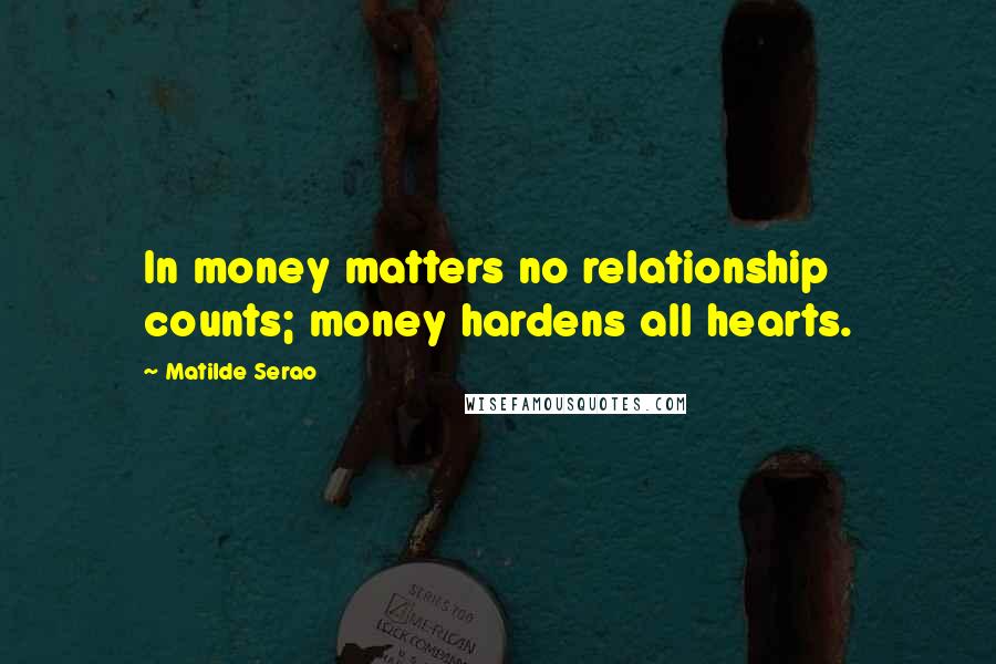 Matilde Serao quotes: In money matters no relationship counts; money hardens all hearts.