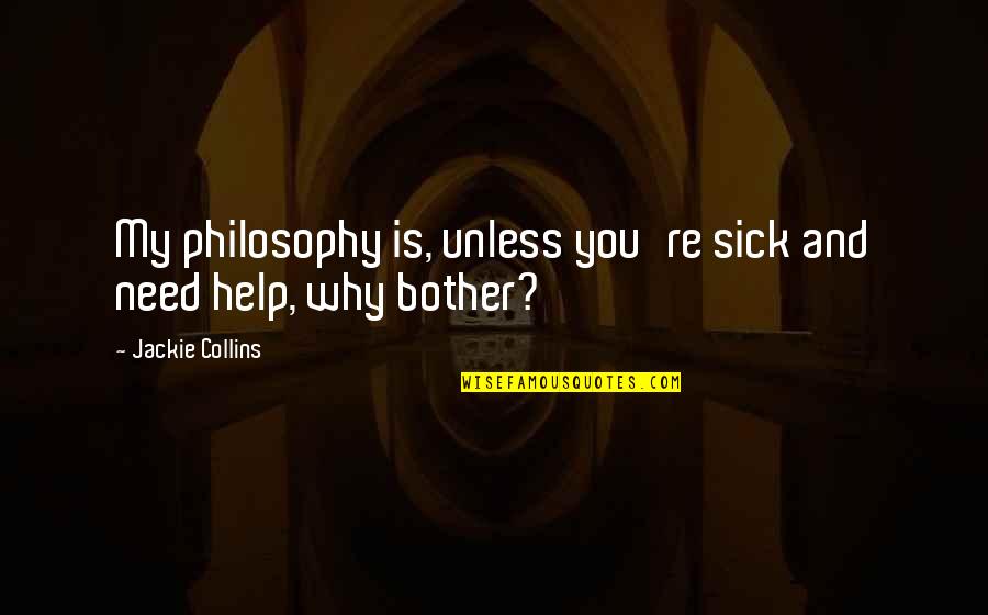 Matilde Serao Quotes By Jackie Collins: My philosophy is, unless you're sick and need Matilde Serao Quotes By Jackie Collins: My philosophy is, unless you're sick and need