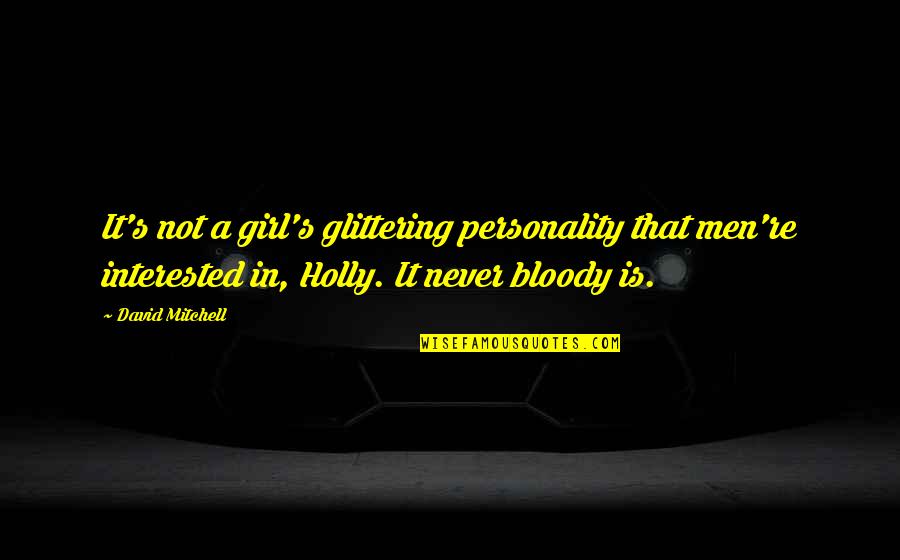 Matilija Nursery Quotes By David Mitchell: It's not a girl's glittering personality that men're Matilija Nursery Quotes By David Mitchell: It's not a girl's glittering personality that men're