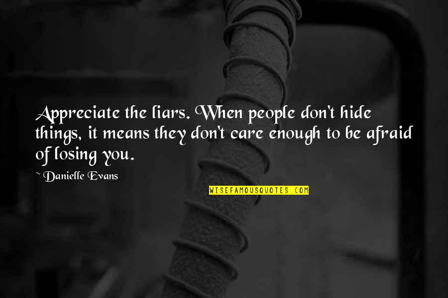 Matimtiman Street Quotes By Danielle Evans: Appreciate the liars. When people don't hide things, Matimtiman Street Quotes By Danielle Evans: Appreciate the liars. When people don't hide things,