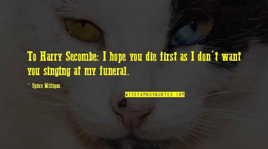 Matimtiman Street Quotes By Spike Milligan: To Harry Secombe: I hope you die first