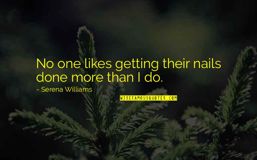 Matinal 200g Quotes By Serena Williams: No one likes getting their nails done more Matinal 200g Quotes By Serena Williams: No one likes getting their nails done more