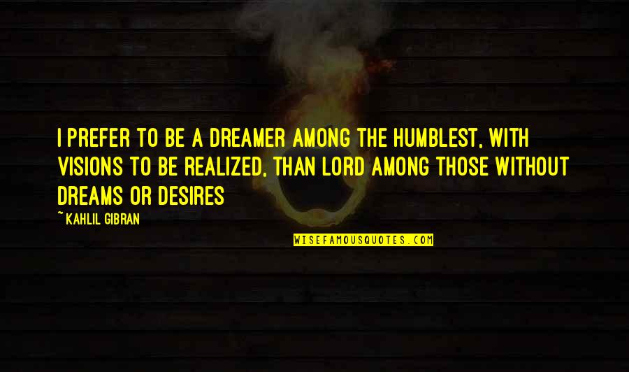 Matinding Banat Na Quotes By Kahlil Gibran: I prefer to be a dreamer among the