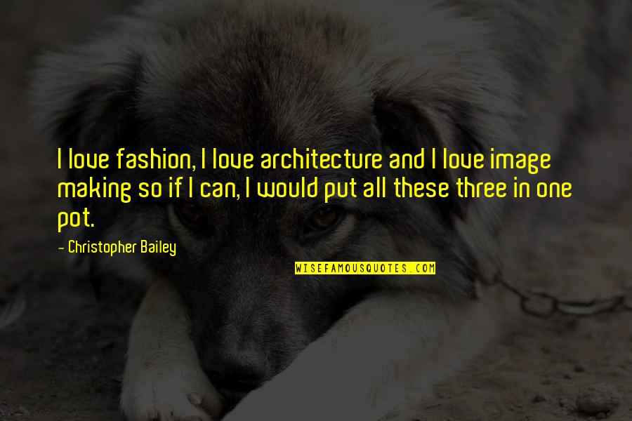 Matinee Movie Quotes By Christopher Bailey: I love fashion, I love architecture and I