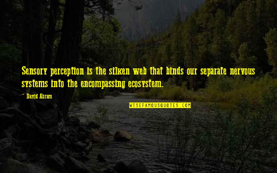 Matinee Quotes By David Abram: Sensory perception is the silken web that binds Matinee Quotes By David Abram: Sensory perception is the silken web that binds