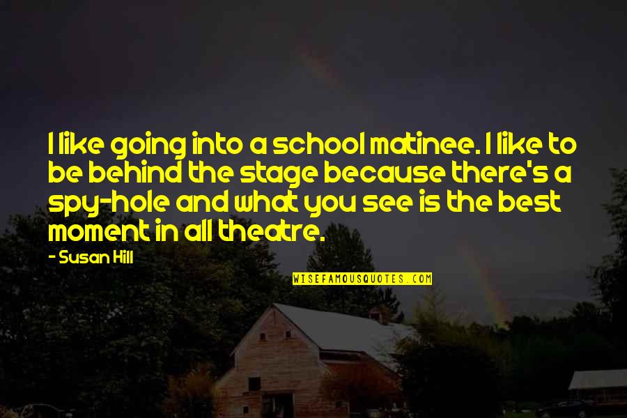 Matinee Quotes By Susan Hill: I like going into a school matinee. I Matinee Quotes By Susan Hill: I like going into a school matinee. I
