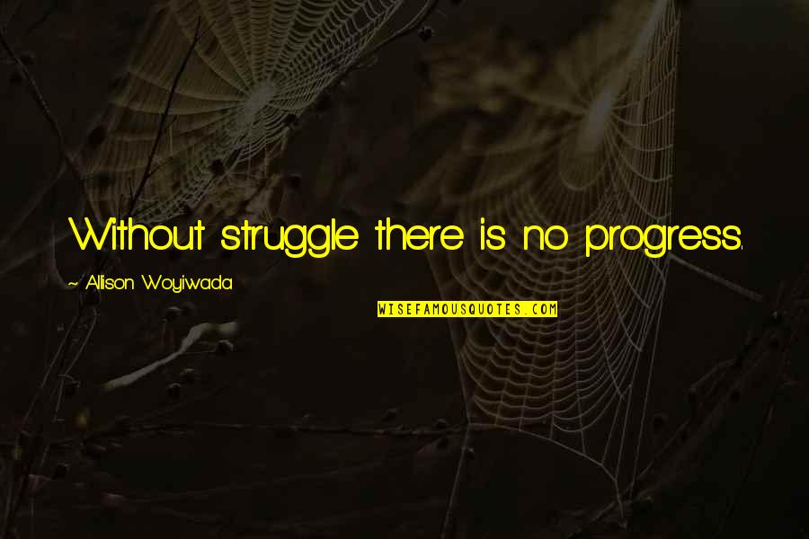 Matinees Movies Quotes By Allison Woyiwada: Without struggle there is no progress.