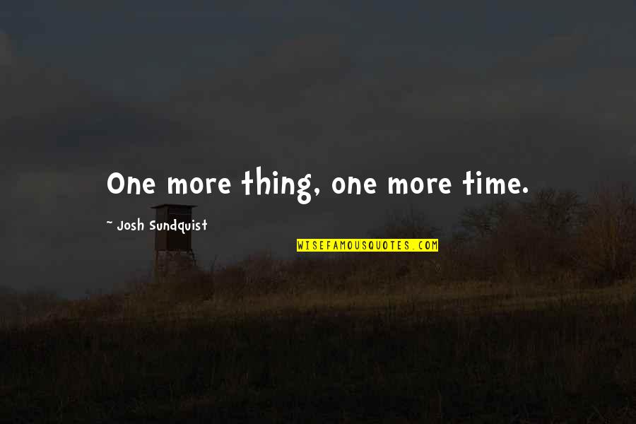 Matinees Quotes By Josh Sundquist: One more thing, one more time.