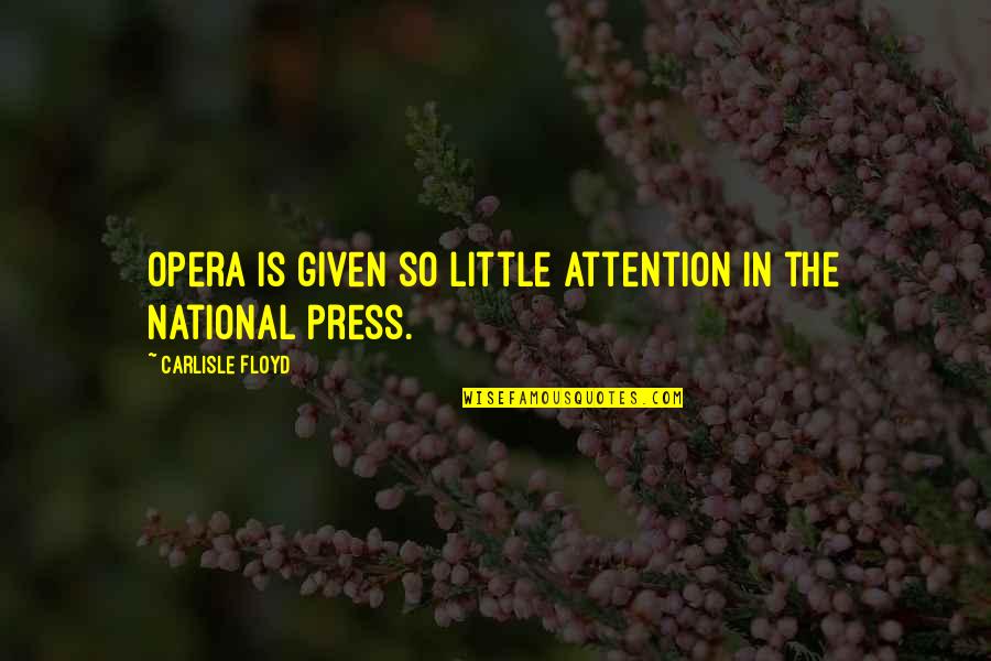 Matinees Today Quotes By Carlisle Floyd: Opera is given so little attention in the