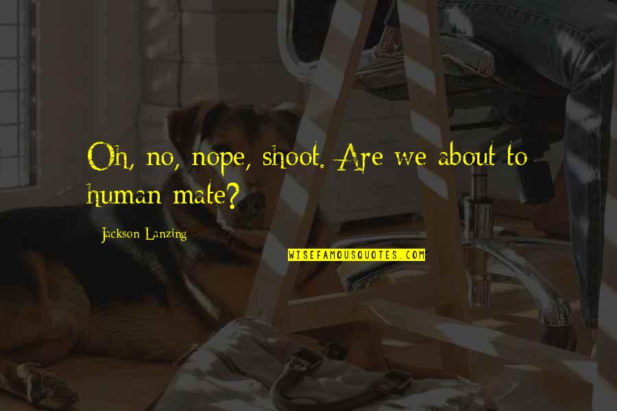 Mating Quotes By Jackson Lanzing: Oh, no, nope, shoot. Are we about to