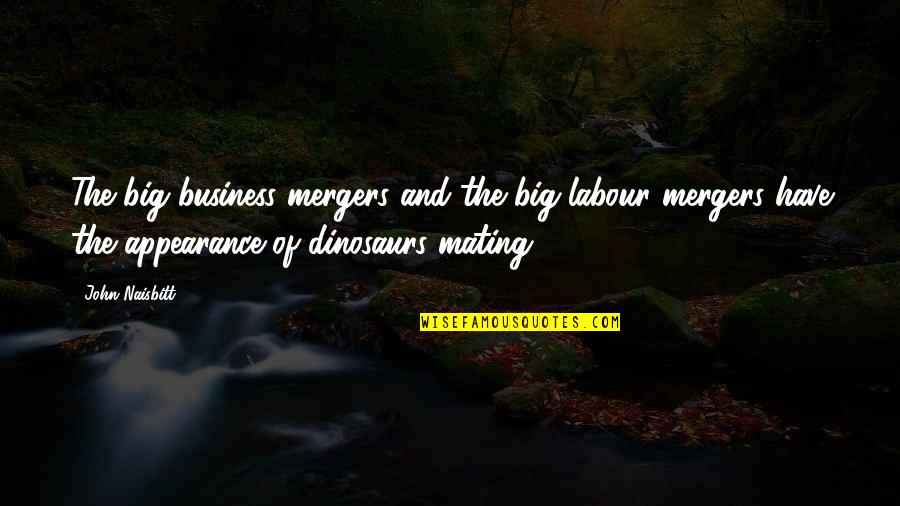 Mating Quotes By John Naisbitt: The big-business mergers and the big-labour mergers have