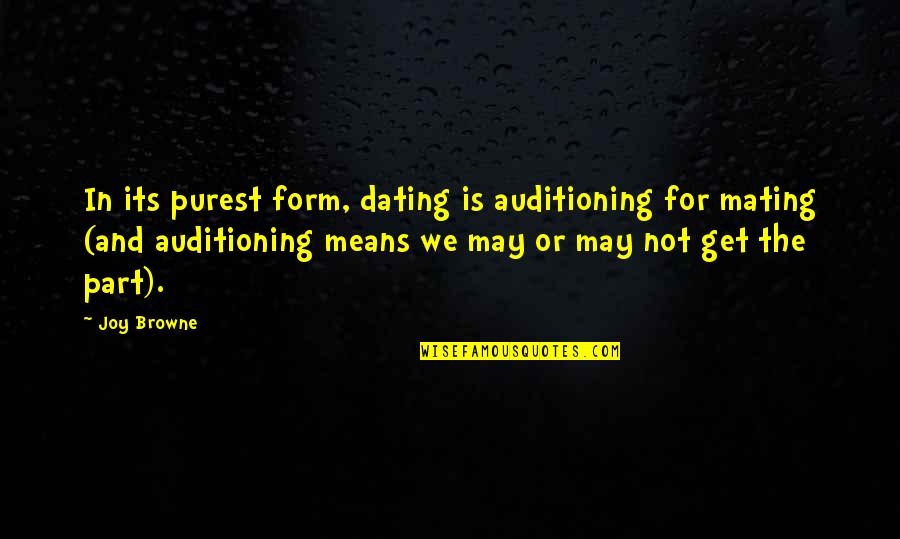 Mating Quotes By Joy Browne: In its purest form, dating is auditioning for