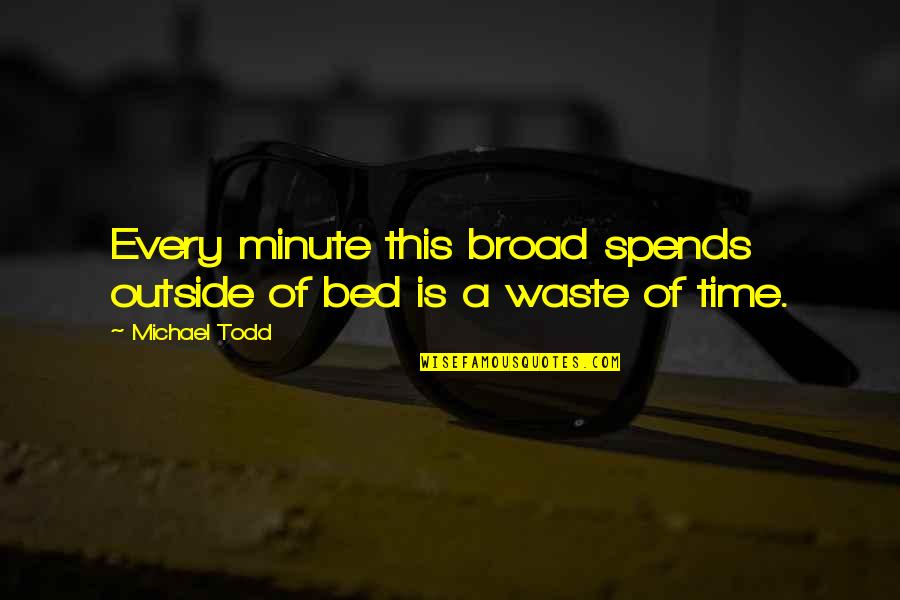 Mating Rituals Quotes By Michael Todd: Every minute this broad spends outside of bed