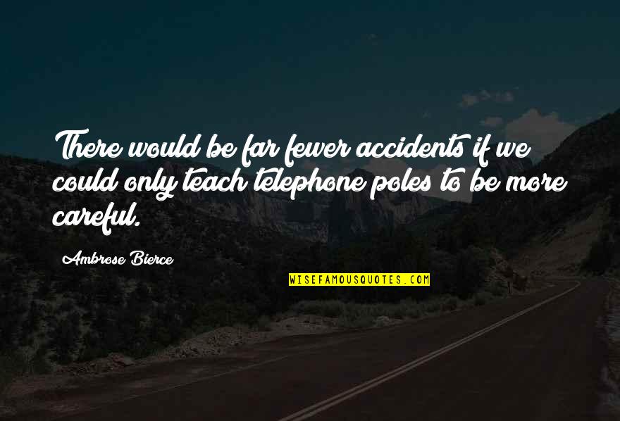 Matings Of Human Quotes By Ambrose Bierce: There would be far fewer accidents if we Matings Of Human Quotes By Ambrose Bierce: There would be far fewer accidents if we