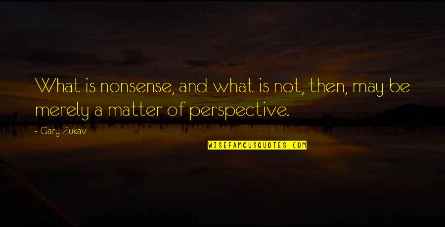 Matings Of Human Quotes By Gary Zukav: What is nonsense, and what is not, then,