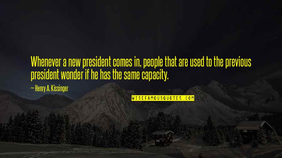 Matings Of Human Quotes By Henry A. Kissinger: Whenever a new president comes in, people that Matings Of Human Quotes By Henry A. Kissinger: Whenever a new president comes in, people that
