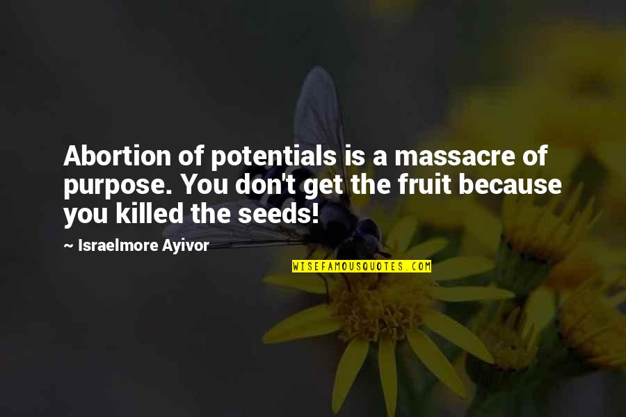 Matinha De Queluz Quotes By Israelmore Ayivor: Abortion of potentials is a massacre of purpose.