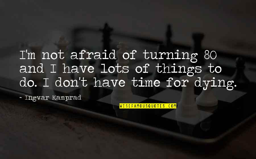 Matinya Naruto Quotes By Ingvar Kamprad: I'm not afraid of turning 80 and I Matinya Naruto Quotes By Ingvar Kamprad: I'm not afraid of turning 80 and I