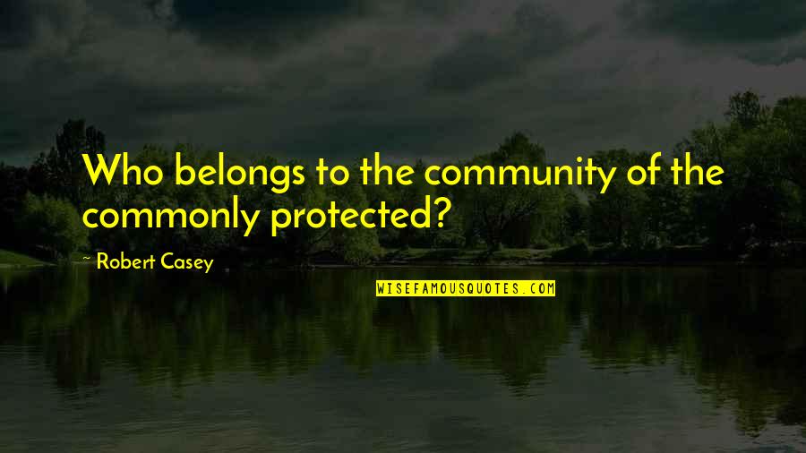 Matinya Naruto Quotes By Robert Casey: Who belongs to the community of the commonly Matinya Naruto Quotes By Robert Casey: Who belongs to the community of the commonly