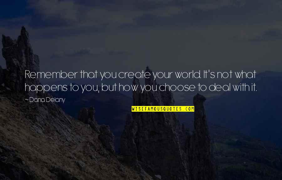 Matinya Seorang Quotes By Dana Delany: Remember that you create your world. It's not