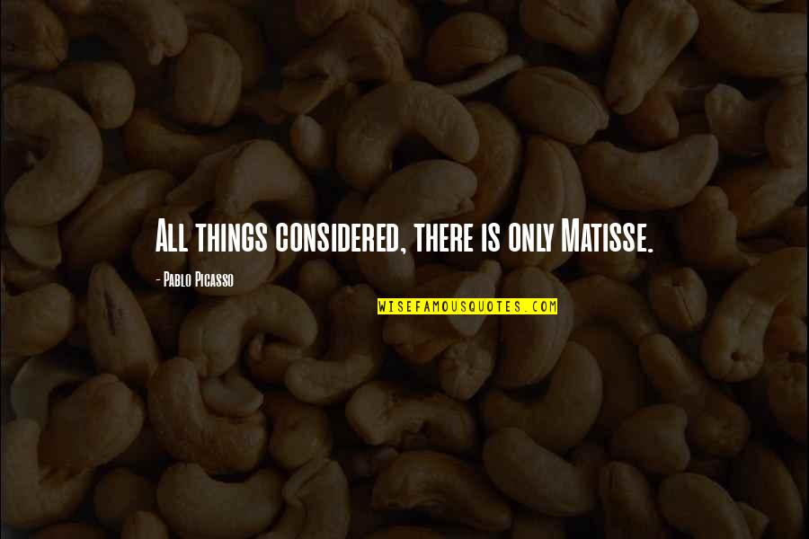 Matisse Picasso Quotes By Pablo Picasso: All things considered, there is only Matisse. Matisse Picasso Quotes By Pablo Picasso: All things considered, there is only Matisse.
